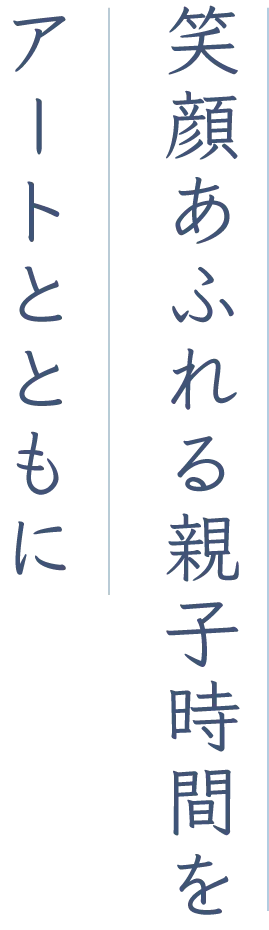 笑顔あふれる親子時間をアートとともに